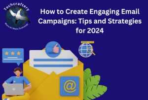 How to Create Engaging Email Campaigns Tips and Strategies for 2024