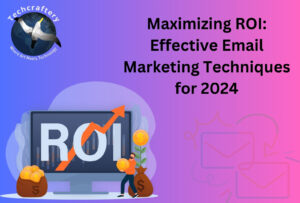 Maximizing ROI Effective Email Marketing Techniques for 2024