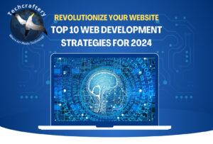 Revolutionize Your Website: Top 10 Web Development Strategies for 2024