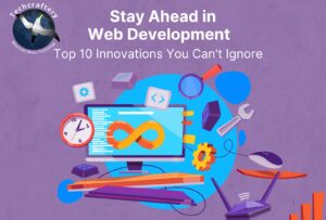 Stay Ahead in Web Development: Top 10 Innovations You Can't Ignore