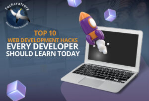 Top 10 Web Development Hacks Every Developer Should Learn Today