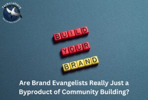 Are Brand Evangelists Really Just a Byproduct of Community Building