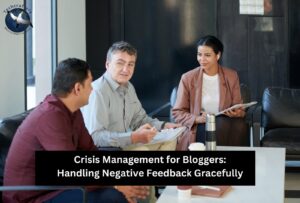 Crisis Management for Bloggers: Handling Negative Feedback Gracefully