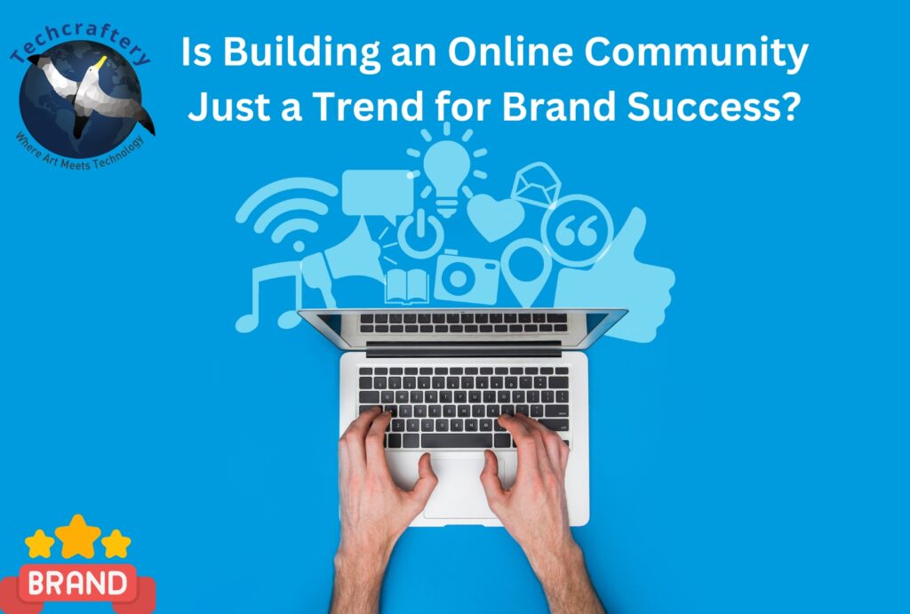 Is Building an Online Community Just a Trend for Brand Success