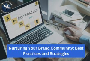 Nurturing Your Brand Community Best Practices and Strategies