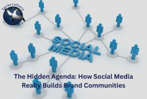 The Hidden Agenda How Social Media Really Builds Brand Communities