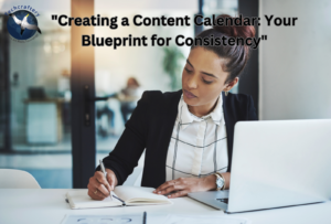 "Creating a Content Calendar: Your Blueprint for Consistency"