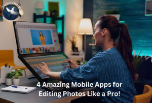 4 Amazing Mobile Apps for Editing Photos Like a Pro!