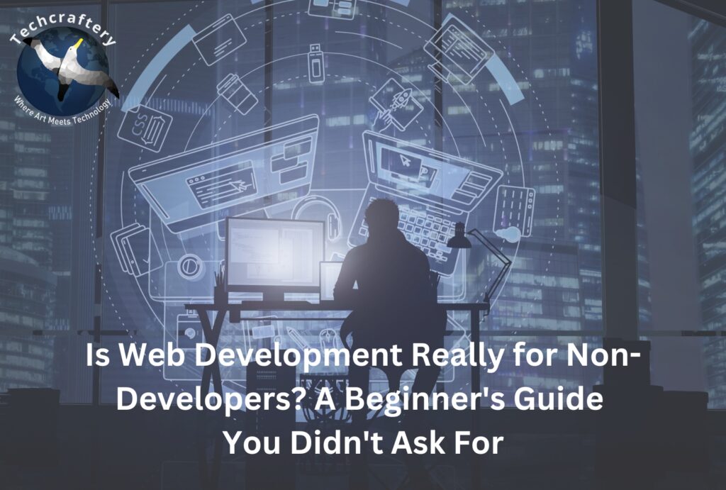 Is Web Development Really for Non-Developers A Beginner's Guide You Didn't Ask For