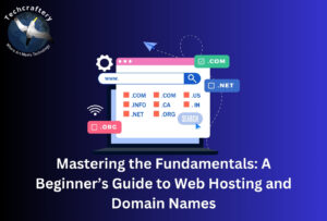 Mastering the Fundamentals A Beginner’s Guide to Web Hosting and Domain Names