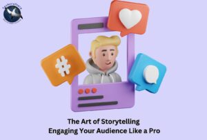 The Art of Storytelling: Engaging Your Audience Like a Pro