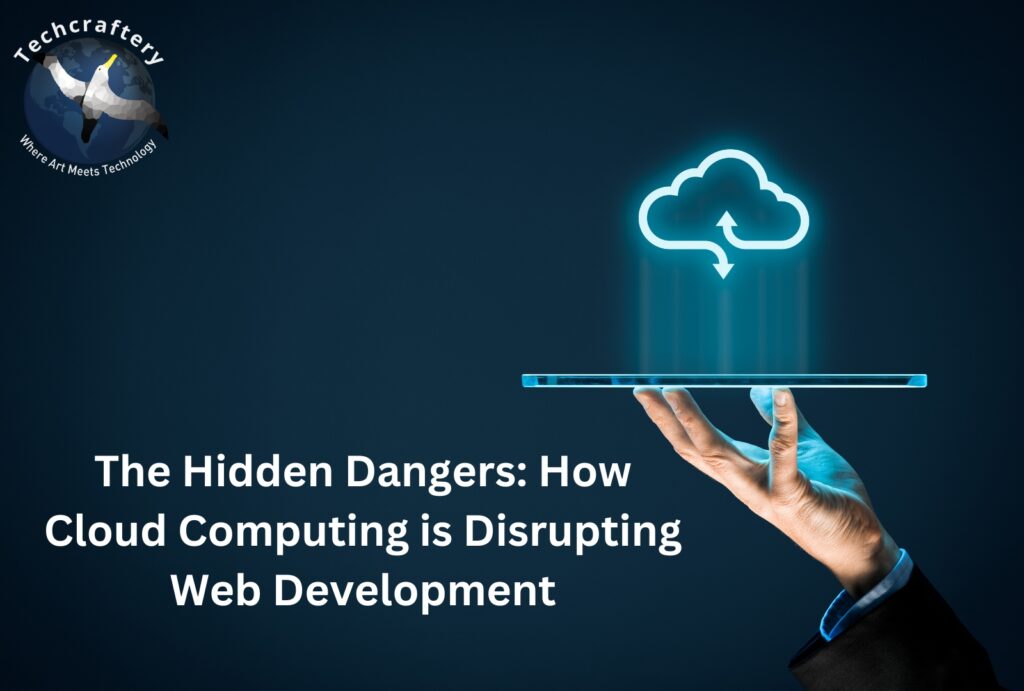 The Hidden Dangers How Cloud Computing is Disrupting Web Development