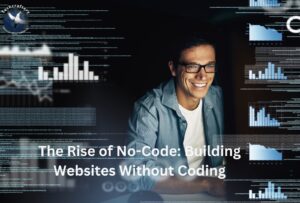 The Rise of No-Code: Building Websites Without Coding