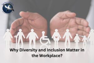 Why Diversity and Inclusion Matter in the Workplace