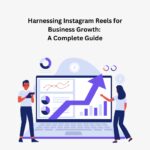 Harnessing Instagram Reels for Business Growth: A Complete Guide