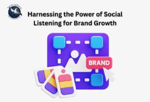 Harnessing the Power of Social Listening for Brand Growth