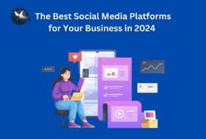 The Best Social Media Platforms for Your Business in 2024