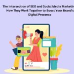 The Intersection of SEO and Social Media Marketing: How They Work Together to Boost Your Brand’s Digital Presence