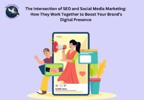 The Intersection of SEO and Social Media Marketing: How They Work Together to Boost Your Brand’s Digital Presence